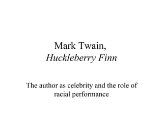 Mark Twain,  Huckleberry Finn The author as celebrity and the role of racial performance 