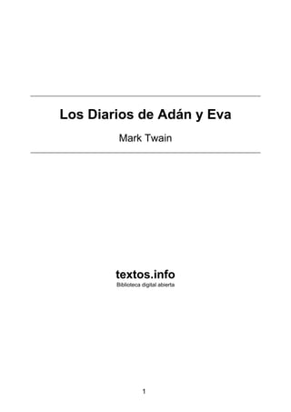 Los Diarios de Adán y Eva
Mark Twain
textos.info
Biblioteca digital abierta
1
 