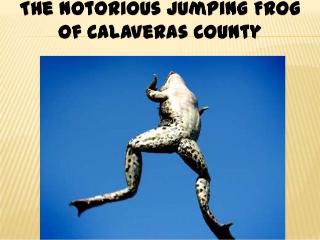 what is the tone of the notorious jumping frog of calaveras county by mark twain “the notorious jumping frog of calaveras county” mark twain some literary devices used in humor writing include incongruity, or the differences in logic or degree. what is the tone of the notorious jumping frog of calaveras county by mark twain “the notorious jumping frog of calaveras county” mark twain some literary devices used in humor writing include incongruity, or the differences in logic or degree.
