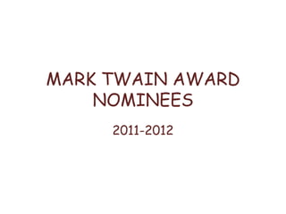 MARK TWAIN AWARD
    NOMINEES
     2011-2012
 