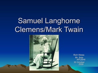 Samuel Langhorne Clemens/Mark Twain Rich Weiss  Mr. Saia APUSHII 30 October 2009 