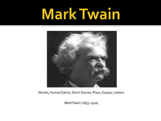 Novels; Humor/Satire; Short Stories; Plays; Essays; Letters

                 Mark Twain (1835-1910)
 