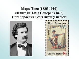 Марк Твен (1835-1910)
«Пригоди Тома Сойєра» (1876)
Світ дорослих і світ дітей у повісті
 