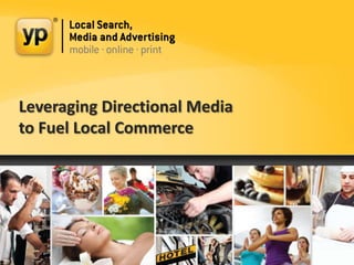 Leveraging Directional Media
to Fuel Local Commerce
 