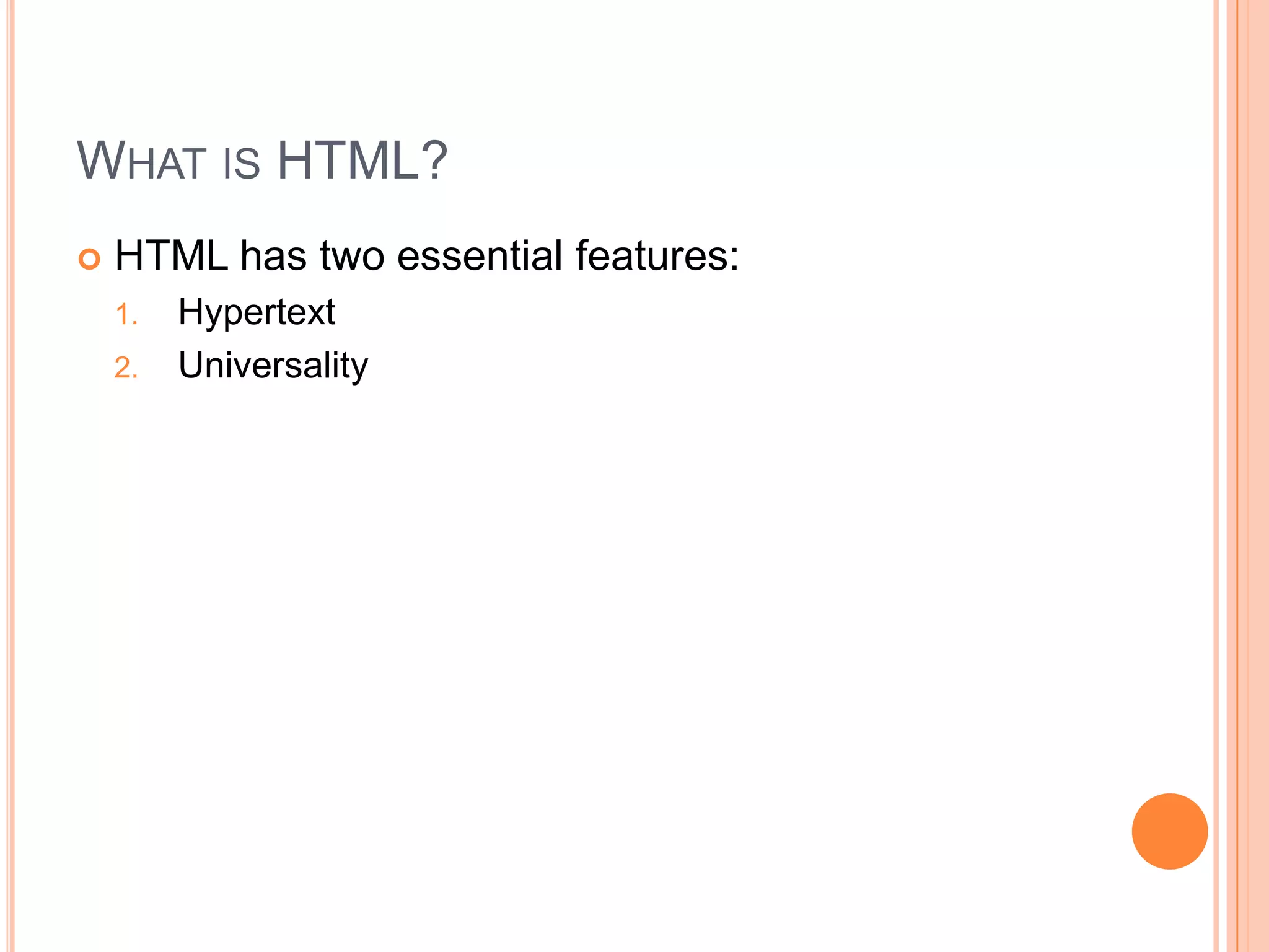 What is HTML?HTML has two essential features:HypertextUniversality