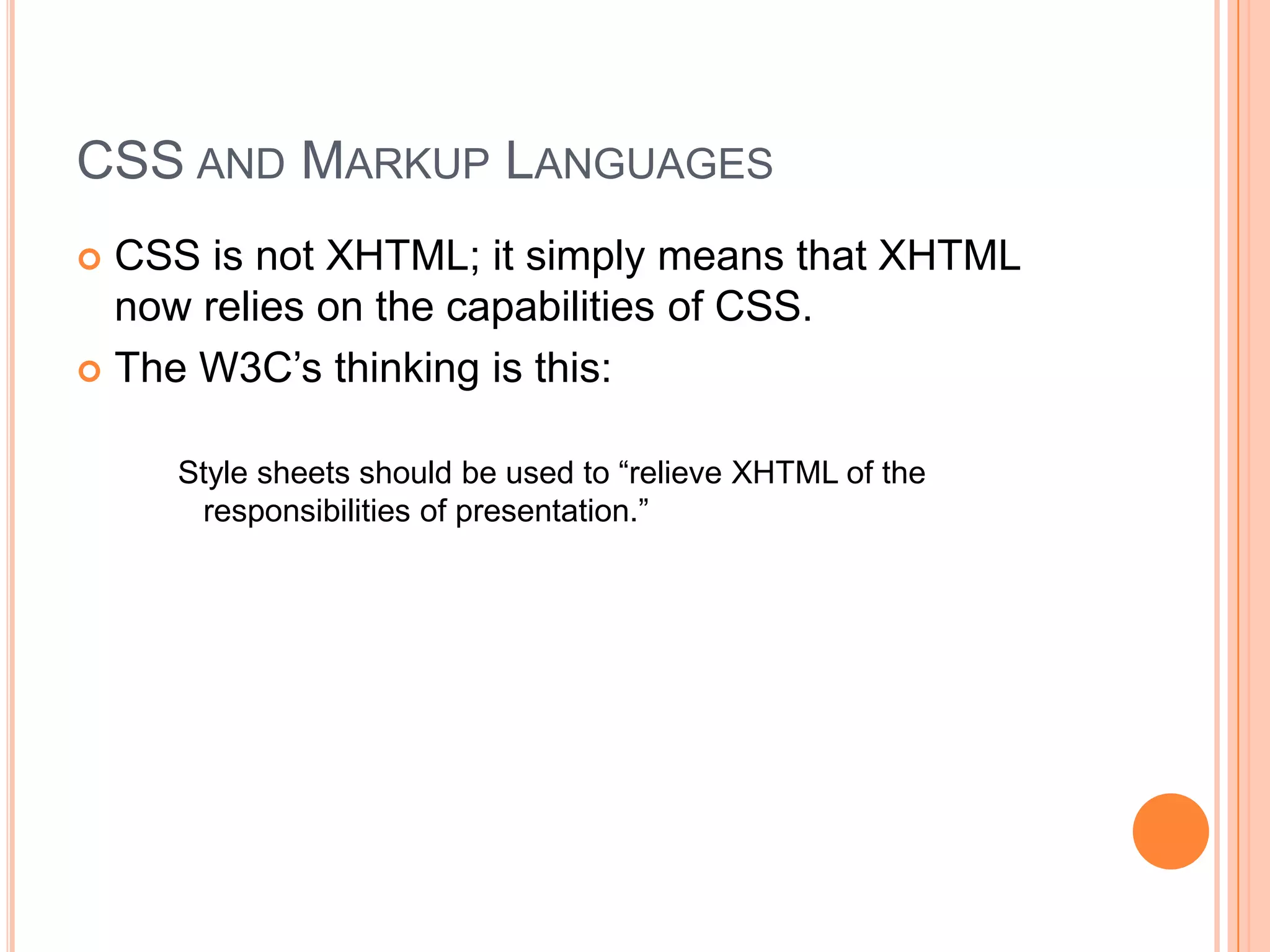CSS and Markup LanguagesCSS is not XHTML; it simply means that XHTML now relies on the capabilities of CSS.The W3C’s thinking is this:Style sheets should be used to “relieve XHTML of the responsibilities of presentation.”