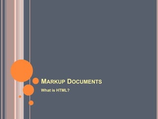 Markup DocumentsWhat is HTML?