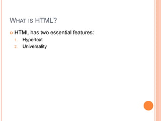 What is HTML?HTML has two essential features:HypertextUniversality