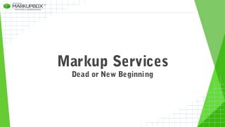 Markup Services
Dead or New Beginning
 