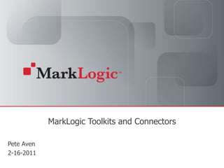 MarkLogic Toolkits and Connectors Pete Aven				 2-16-2011 