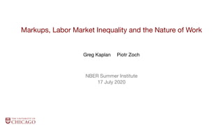 Markups, Labor Market Inequality and the Nature of Work
Greg Kaplan Piotr Zoch
NBER Summer Institute
17 July 2020
 