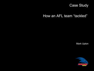 Case Study   How an AFL team “tackled”   elearning implementation Mark Upton Adelaide Football Club 