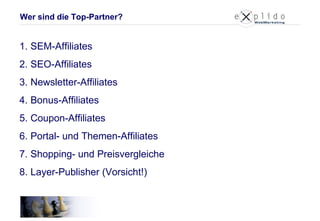 SEM-Affiliates SEO-Affiliates Newsletter-Affiliates Bonus-Affiliates Coupon-Affiliates Portal- und Themen-Affiliates Shopping- und Preisvergleiche Layer-Publisher (Vorsicht!) Wer sind die Top-Partner? 