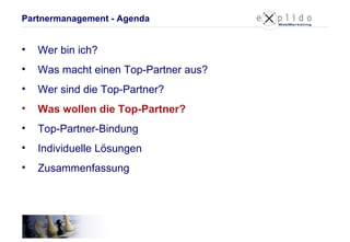 Partnermanagement - Agenda Wer bin ich? Was macht einen Top-Partner aus? Wer sind die Top-Partner? Was wollen die Top-Partner? Top-Partner-Bindung Individuelle Lösungen Zusammenfassung 