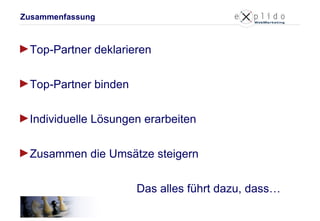 Top-Partner deklarieren Top-Partner binden Individuelle Lösungen erarbeiten Zusammen die Umsätze steigern Das alles führt dazu, dass… Zusammenfassung 