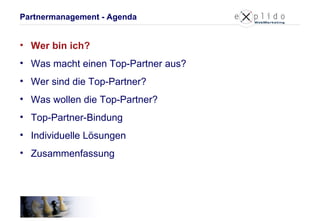 Partnermanagement - Agenda Wer bin ich? Was macht einen Top-Partner aus? Wer sind die Top-Partner? Was wollen die Top-Partner? Top-Partner-Bindung Individuelle Lösungen Zusammenfassung 
