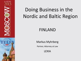 Doing Business in the
Nordic and Baltic Region
FINLAND
Markus Myhrberg
Partner, Attorney at Law
LEXIA
 