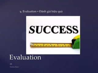    Evaluation = Đánh giá hiệu quả




Evaluation
 