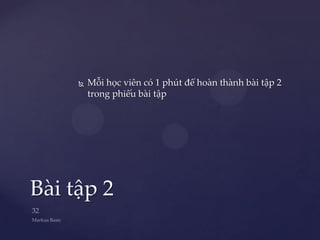    Mỗi học viên có 1 phút để hoàn thành bài tập 2
         trong phiếu bài tập




Bài tập 2
 