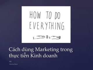 Cách dùng Marketing trong
thực tiễn Kinh doanh
 