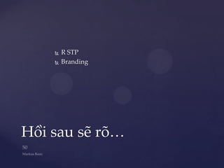    R STP
       Branding




Hồi sau sẽ rõ…
 