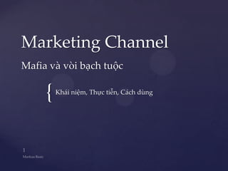 Marketing Channel
Mafia và vòi bạch tuộc

     {   Khái niệm, Thực tiễn, Cách dùng
 