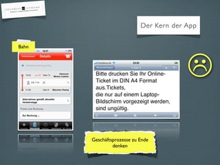 Der Kern der App


Bahn




                                         

       Geschäftsprozesse zu Ende
                denken
 