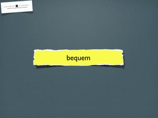 bequem
 
