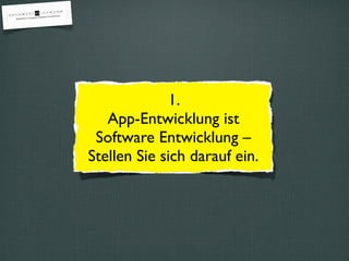 1.
   App-Entwicklung ist
 Software Entwicklung –
Stellen Sie sich darauf ein.
 