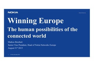 1 © Nokia Networks 2015
Winning Europe
The human possibilities of the
connected world
Markus Borchert
Senior Vice President, Head of Nokia Networks Europe
August 31st 2015
 