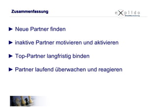 Zusammenfassung ►   Neue Partner finden ►   inaktive Partner motivieren und aktivieren ►  Top-Partner langfristig binden ►   Partner laufend überwachen und reagieren 
