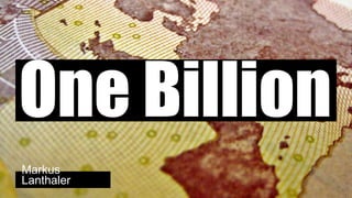 One Billion 
Markus 
Lanthaler 
 