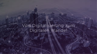 10
Von Digitalisierung zum
Digitalen Wandel
 