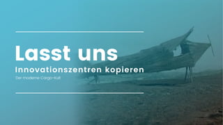 12
Der moderne Cargo-Kult
Innovationszentren kopieren
Lasst uns
 