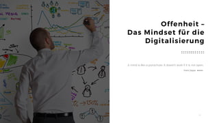 14
Offenheit –
Das Mindset für die
Digitalisierung
A mind is like a parachute. It doesn't work if it is not open.
Frank Zappa
 
