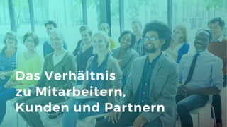 28
Das Verhältnis
zu Mitarbeitern,
Kunden und Partnern
 
