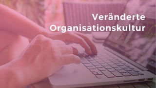 29
Veränderte
Organisationskultur
 