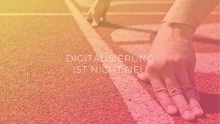 5
DIGITALISIERUNG
IST NICHT NEU
 