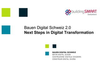 Bauen Digital Schweiz 2.0
Next Steps in Digital Transformation
 