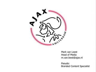 Mark van Leest
Head of Media
m.van.leest@ajax.nl
Pseudo:
Branded Content Specialist
 