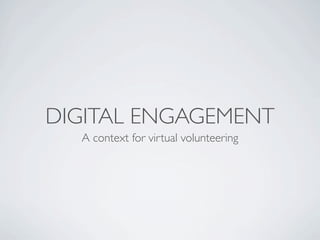 DIGITAL ENGAGEMENT
  A context for virtual volunteering
 
