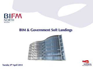 Tuesday 8th April 2014
BIM & Government Soft Landings
 