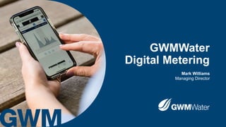Mark Williams
GWMWater
Digital Metering
Managing Director
 