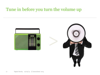 >
Tune in before you turn the volume up
17 Digital Henley 16/09/15 © Interrelated 2015
 