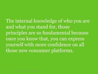 The internal knowledge of who you are
and what you stand for, those
principles are so fundamental because
once you know that, you can express
yourself with more confidence on all
those new consumer platforms.
18 Digital Henley 16/09/15 © Interrelated 2015
 