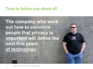 Tune in before you shoot off
31 Digital Henley 16/09/15 © Interrelated 2015
The company who work
out how to convince
people that privacy is
important will define the
next five years
of technology.Stuart Langridge, blogger
 