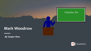 Mark Woodrow
By Cooper Dees
Calculus 101
 