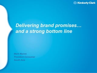 Delivering brand promises…
and a strong bottom line
Mark Wynne
President Consumer
South Asia
 