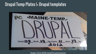 Drupal Temp Plates != Drupal templates
Image: Chris Wells (used by permission)
 
