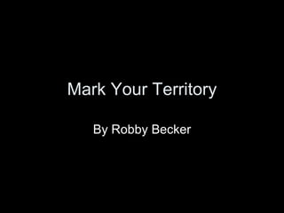 Mark Your Territory By Robby Becker 